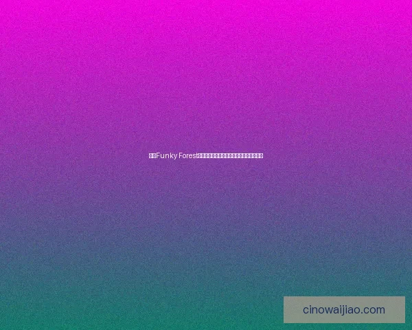 探秘Funky Forest:探索奇妙森林世界的独特魅力与生态奇观 探秘Funky Forest:探索奇妙森林世界的独特魅力与生态奇观